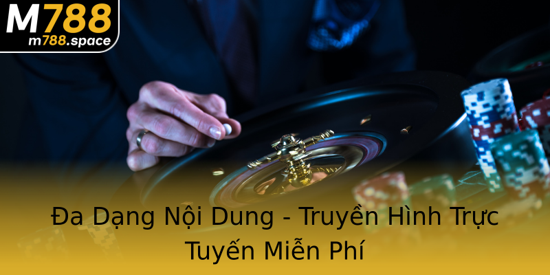Đa Dạng Nội Dung - Truyền Hình Trực Tuyến Miễn Phí Đa Dạng Nội Dung - Truyền Hình Trực Tuyến Miễn Phí