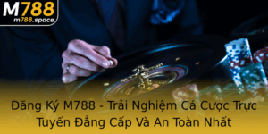 Ang Ky M788 Trai Nghiem Ca Cuoc Truc Tuyen Ang Cap Va An Toan Nhat