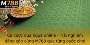 Ca Cuoc Ua Ngua Online Trai Nghiem Ang Cap Cung M788 Qua Tung Buoc Choi Tuyet Inh