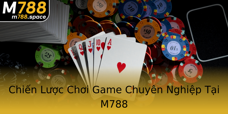 Chiến Lược Chơi Game Chuyên Nghiệp Tại M788 Chiến Lược Chơi Game Chuyên Nghiệp Tại M788