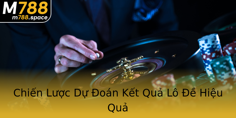 Chiến Lược Dự Đoán Kết Quả Lô Đề Hiệu Quả Chiến Lược Dự Đoán Kết Quả Lô Đề Hiệu Quả