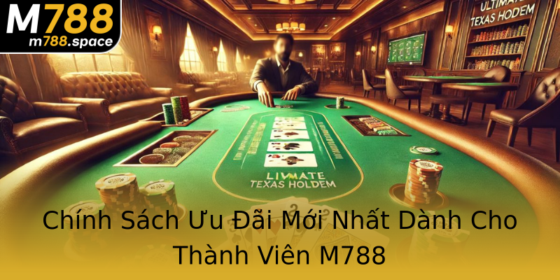 Chính Sách Ưu Đãi Mới Nhất Dành Cho Thành Viên M788 Chính Sách Ưu Đãi Mới Nhất Dành Cho Thành Viên M788