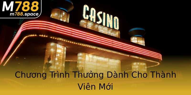 Chương Trình Thưởng Dành Cho Thành Viên Mới Chương Trình Thưởng Dành Cho Thành Viên Mới