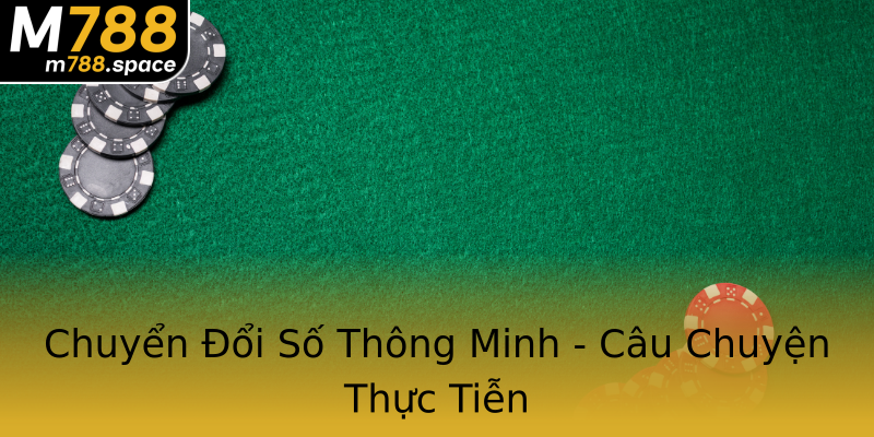 Chuyển Đổi Số Thông Minh - Câu Chuyện Thực Tiễn Chuyển Đổi Số Thông Minh - Câu Chuyện Thực Tiễn
