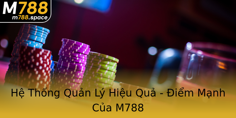 Hệ Thống Quản Lý Hiệu Quả - Điểm Mạnh Của M788 Hệ Thống Quản Lý Hiệu Quả - Điểm Mạnh Của M788