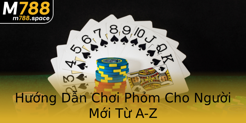Hướng Dẫn Chơi Phỏm Cho Người Mới Từ A-Z Hướng Dẫn Chơi Phỏm Cho Người Mới Từ A-Z