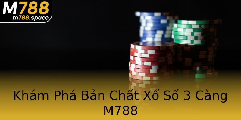 Khám Phá Bản Chất Xổ Số 3 Càng M788 Khám Phá Bản Chất Xổ Số 3 Càng M788