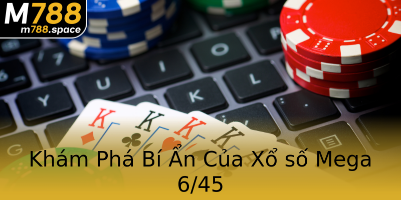 Khám Phá Bí Ẩn Của Xổ số Mega 6/45 Khám Phá Bí Ẩn Của Xổ số Mega 6/45