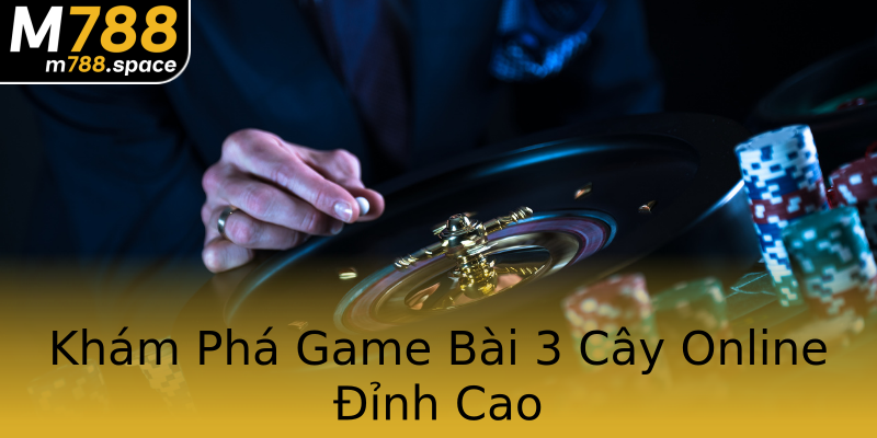 Khám Phá Game Bài 3 Cây Online Đỉnh Cao Khám Phá Game Bài 3 Cây Online Đỉnh Cao