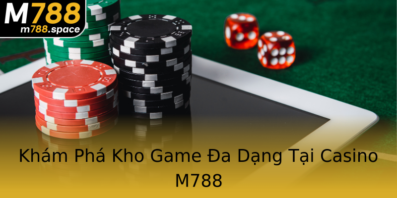 Khám Phá Kho Game Đa Dạng Tại Casino M788 Khám Phá Kho Game Đa Dạng Tại Casino M788
