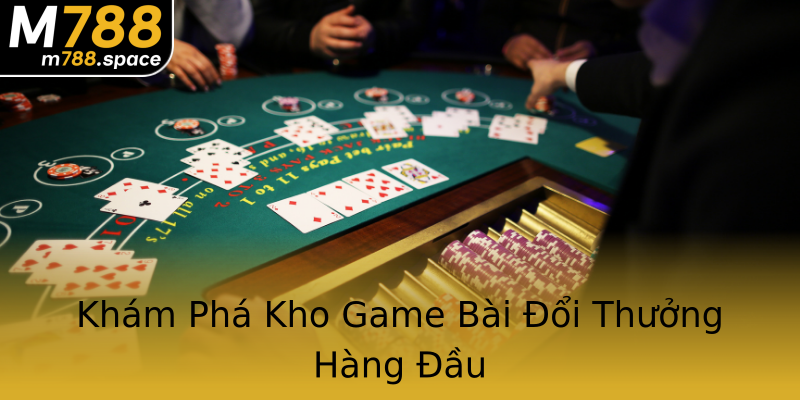 Khám Phá Kho Game Bài Đổi Thưởng Hàng Đầu Khám Phá Kho Game Bài Đổi Thưởng Hàng Đầu