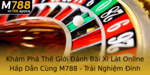 Kham Pha The Gioi Anh Bai Xi Lat Online Hap Dan Cung M788 Trai Nghiem Inh Cao Cua Game Bai