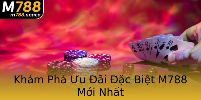 Khám Phá Ưu Đãi Đặc Biệt M788 Mới Nhất Khám Phá Ưu Đãi Đặc Biệt M788 Mới Nhất