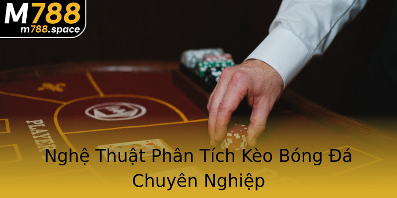 Nghệ Thuật Phân Tích Kèo Bóng Đá Chuyên Nghiệp