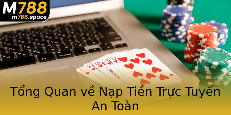 Tổng Quan về Nạp Tiền Trực Tuyến An Toàn Tổng Quan về Nạp Tiền Trực Tuyến An Toàn