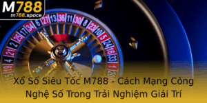 Xo So Sieu Toc M788 Cach Mang Cong Nghe So Trong Trai Nghiem Giai Tri